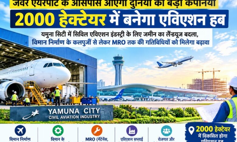 Jewar Airport News : जेवर एयरपोर्ट के आसपास आएंगी दुनिया की बड़ी कंपनियां, 2000 हेक्टेयर में बनेगा एविएशन हब, यमुना सिटी में सिविल एविएशन इंडस्ट्री के लिए जमीन का लैंडयूज बदला, विमान निर्माण के कलपुर्जों से लेकर MRO तक की गतिविधियों को मिलेगा बढ़ावा