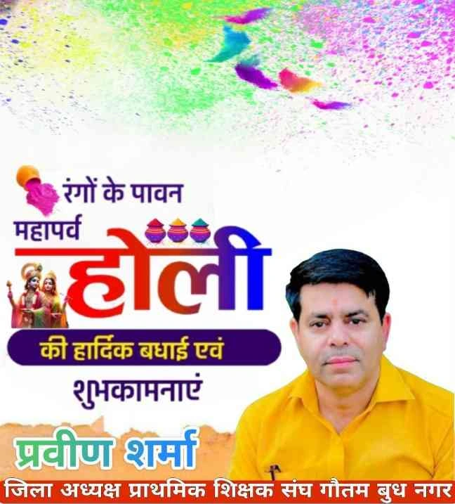प्रवीण शर्मा लड़पुरा जिला अध्यक्ष प्राथमिक शिक्षक संघ गौतम बुध नगर की और से आप सभी की होली की हार्दिक बधाई एवं शुभकामनाएं