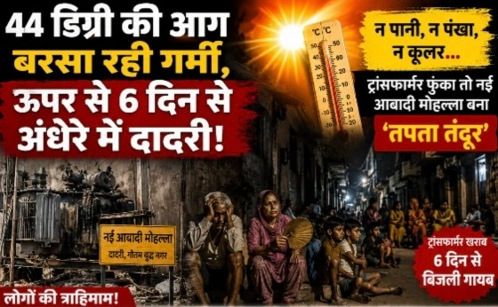 Dadri Breaking News : “44 डिग्री की आग बरसा रही गर्मी, ऊपर से 6 दिन से अंधेरे में दादरी!”, न पानी, न पंखा, न कूलर… ट्रांसफार्मर फुंका तो नई आबादी मोहल्ला बना ‘तपता तंदूर’, लोगों का फूटा गुस्सा, “पानी तक नसीब नहीं…” महिलाओं ने सुनाई परेशानी, “शिकायत करो तो सुनवाई नहीं, उल्टा बदसलूकी”