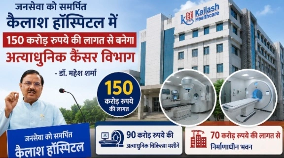 Kailash Hospital News : जनसेवा को समर्पित कैलाश हॉस्पिटल में 150 करोड़ रुपये की लागत से बनेगा अत्याधुनिक कैंसर विभाग: डॉ. महेश शर्मा, 90 करोड़ रुपये की अत्याधुनिक चिकित्सा मशीनें और 70 करोड़ रुपये की लागत से निर्माणाधीन भवन, अगले आठ माह में सेवाएं शुरू करने का लक्ष्य, वरिष्ठ चिकित्सकों ने बताए स्वस्थ रहने के उपाय