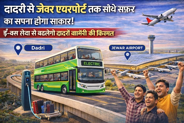 Dadri To Jewar Airport Bus : दादरी से जेवर एयरपोर्ट तक सीधे सफ़र का सपना होगा साकार!, ई-बस सेवा से बदलेगी दादरी वासियों की किस्मत, समय-पैसे दोनों की होगी बड़ी बचत, वर्षों पुरानी मांग पर लगी मुहर — दादरी वासियों में खुशी की लहर