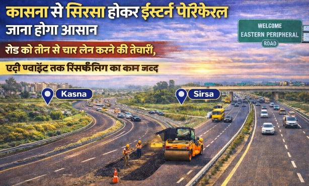 Eastern Peripheral News : कासना से सिरसा होकर ईस्टर्न पेरिफेरल जाना होगा आसान, कासना से सिरसा तक की रोड को तीन से चार लेन करने की तैयारी, सिरसा से ईस्टर्न पेरिफेरल एंट्री प्वाइंट तक रिसर्फेसिंग का काम जल्द